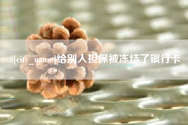 汕头给别人担保被冻结了银行卡