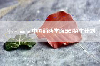汕头中国消防学院2021招生计划