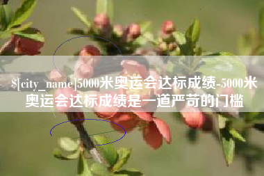汕头5000米奥运会达标成绩-5000米奥运会达标成绩是一道严苛的门槛