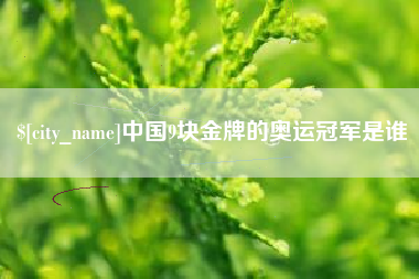 汕头中国9块金牌的奥运冠军是谁