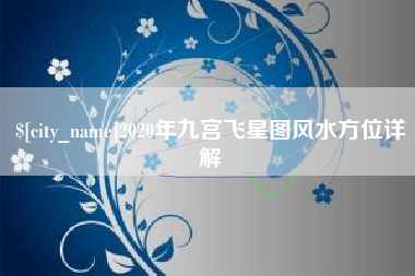 汕头2020年九宫飞星图风水方位详解