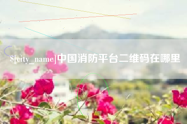 汕头中国消防平台二维码在哪里