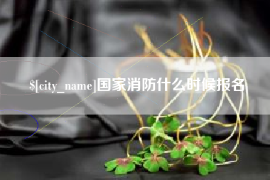 汕头国家消防什么时候报名