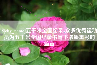 汕头五千米全国纪录-众多优秀运动员为五千米全国纪录书写下浓墨重彩的篇章