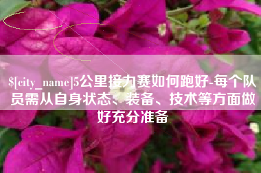 汕头5公里接力赛如何跑好-每个队员需从自身状态、装备、技术等方面做好充分准备