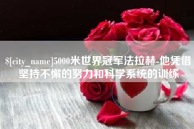 汕头5000米世界冠军法拉赫-他凭借坚持不懈的努力和科学系统的训练