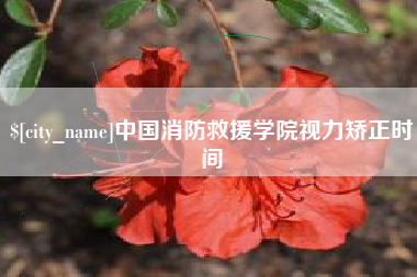 汕头中国消防救援学院视力矫正时间