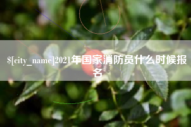 汕头2021年国家消防员什么时候报名