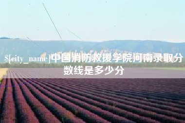汕头中国消防救援学院河南录取分数线是多少分