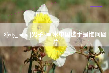 汕头男子5000米中国选手是谁啊图片