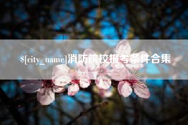 汕头消防院校报考条件合集